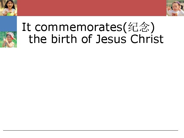 It commemorates(纪念) the birth of Jesus Christ 