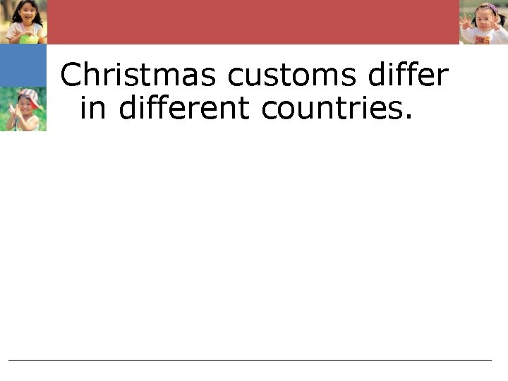 Christmas customs differ in different countries. 