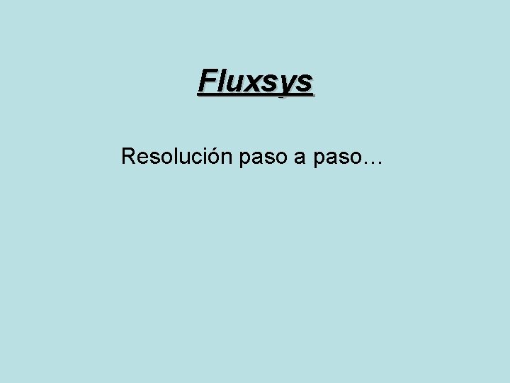 Fluxsys Resolución paso a paso… 