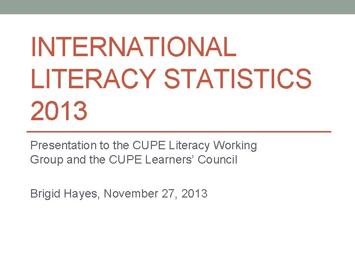 INTERNATIONAL LITERACY STATISTICS 2013 Presentation to the CUPE Literacy Working Group and the CUPE