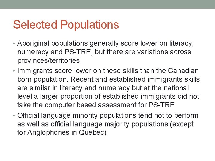 Selected Populations • Aboriginal populations generally score lower on literacy, numeracy and PS-TRE, but