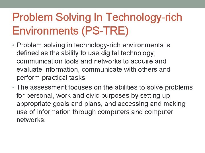 Problem Solving In Technology-rich Environments (PS-TRE) • Problem solving in technology-rich environments is defined