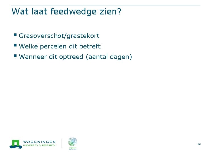 Wat laat feedwedge zien? § Grasoverschot/grastekort § Welke percelen dit betreft § Wanneer dit