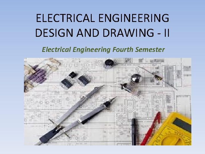 ELECTRICAL ENGINEERING DESIGN AND DRAWING - II Electrical Engineering Fourth Semester 