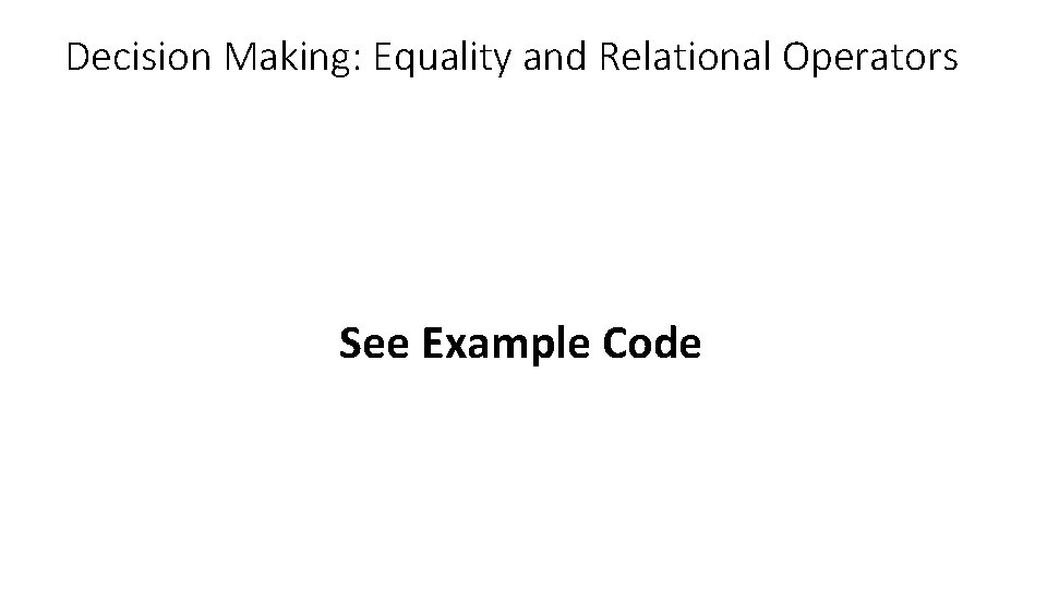Decision Making: Equality and Relational Operators See Example Code 