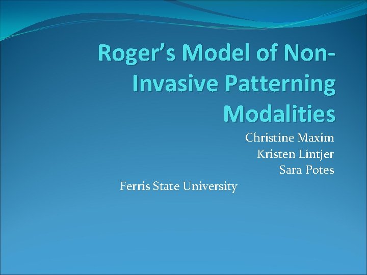Roger’s Model of Non. Invasive Patterning Modalities Christine Maxim Kristen Lintjer Sara Potes Ferris Roger’s Model of Non. Invasive Patterning Modalities Christine Maxim Kristen Lintjer Sara Potes Ferris