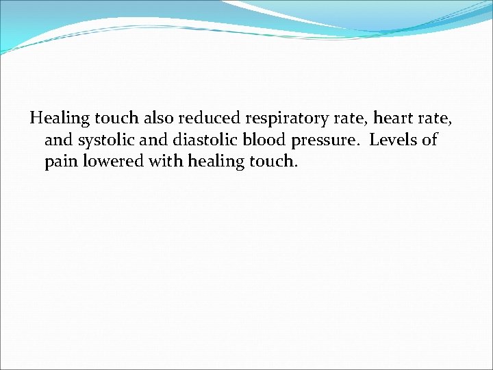 Healing touch also reduced respiratory rate, heart rate, and systolic and diastolic blood pressure. Healing touch also reduced respiratory rate, heart rate, and systolic and diastolic blood pressure.