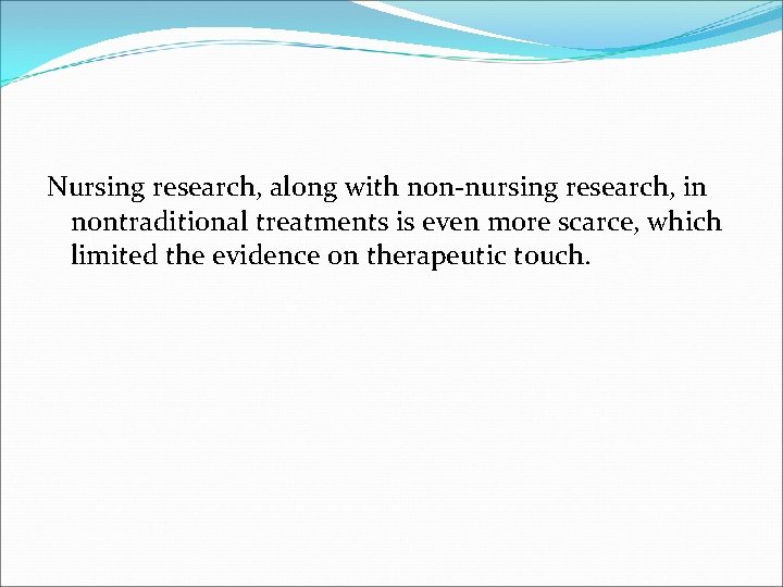 Nursing research, along with non-nursing research, in nontraditional treatments is even more scarce, which Nursing research, along with non-nursing research, in nontraditional treatments is even more scarce, which