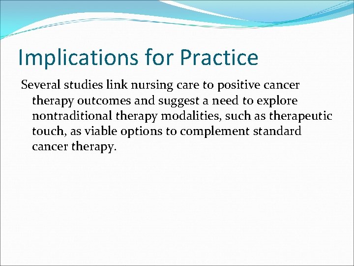 Implications for Practice Several studies link nursing care to positive cancer therapy outcomes and Implications for Practice Several studies link nursing care to positive cancer therapy outcomes and