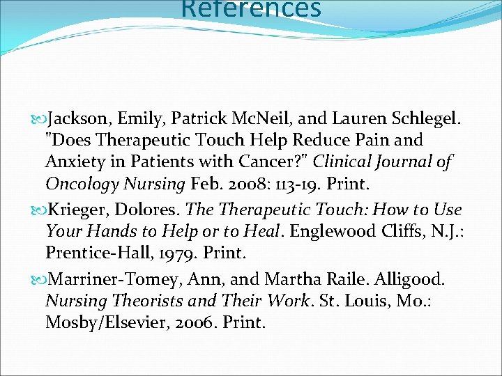 References Jackson, Emily, Patrick Mc. Neil, and Lauren Schlegel. "Does Therapeutic Touch Help Reduce References Jackson, Emily, Patrick Mc. Neil, and Lauren Schlegel. "Does Therapeutic Touch Help Reduce