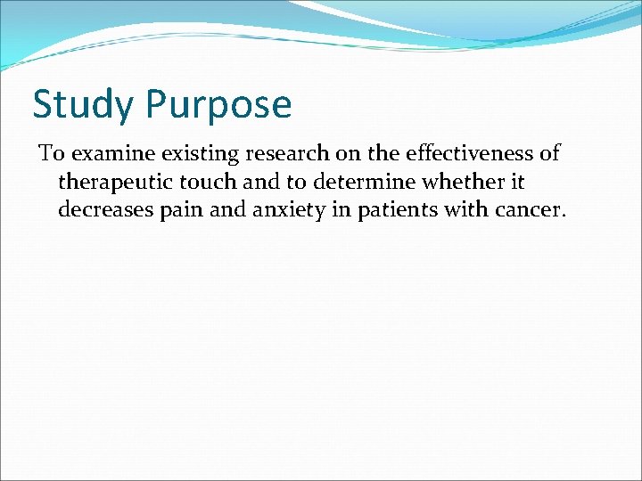 Study Purpose To examine existing research on the effectiveness of therapeutic touch and to Study Purpose To examine existing research on the effectiveness of therapeutic touch and to