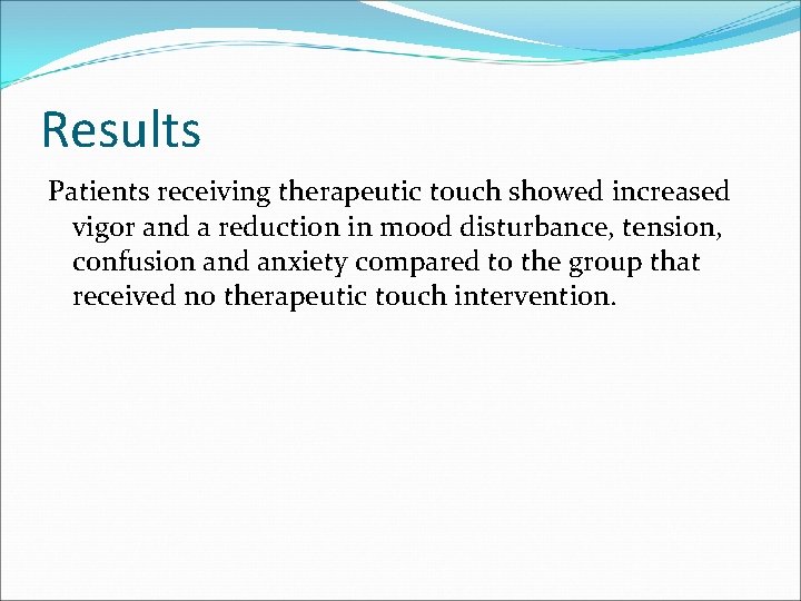 Results Patients receiving therapeutic touch showed increased vigor and a reduction in mood disturbance, Results Patients receiving therapeutic touch showed increased vigor and a reduction in mood disturbance,