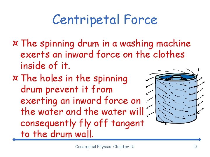 Centripetal Force ¤ The spinning drum in a washing machine exerts an inward force