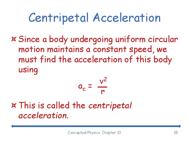 Centripetal Acceleration ¤ Since a body undergoing uniform circular motion maintains a constant speed,