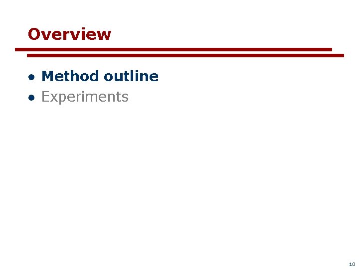 Overview l l Method outline Experiments 10 