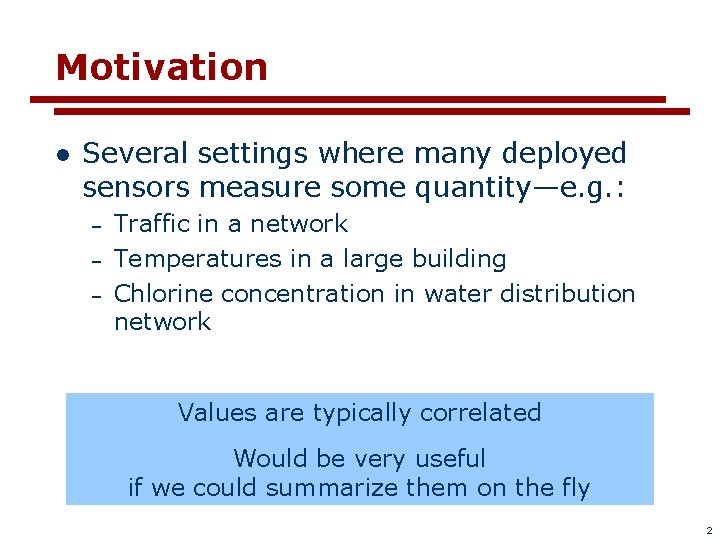 Motivation l Several settings where many deployed sensors measure some quantity—e. g. : –
