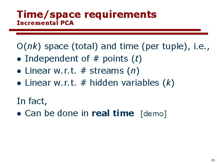 Time/space requirements Incremental PCA O(nk) space (total) and time (per tuple), i. e. ,