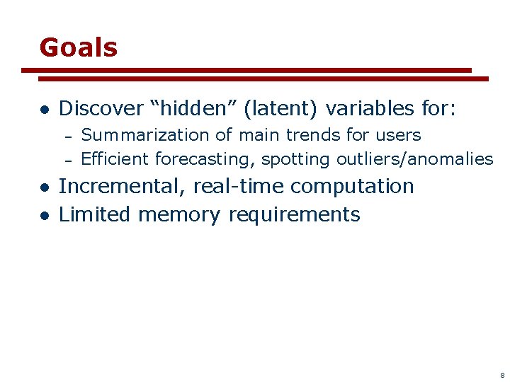 Goals l Discover “hidden” (latent) variables for: – – l l Summarization of main