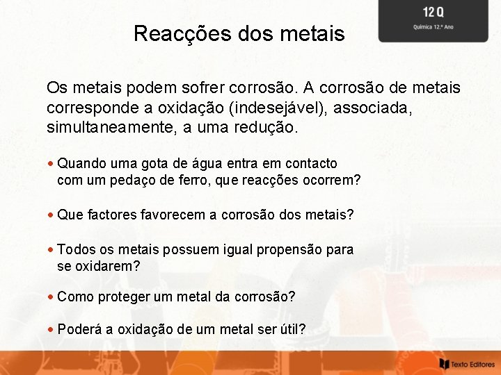 Reacções dos metais Os metais podem sofrer corrosão. A corrosão de metais corresponde a