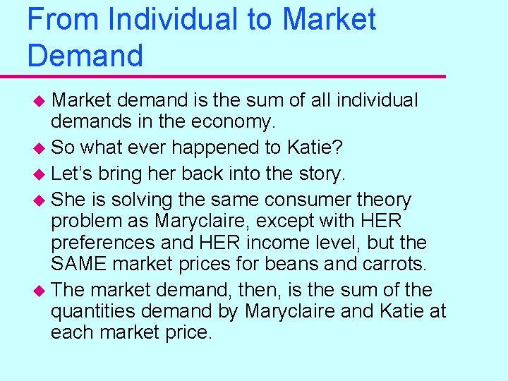 From Individual to Market Demand u Market demand is the sum of all individual