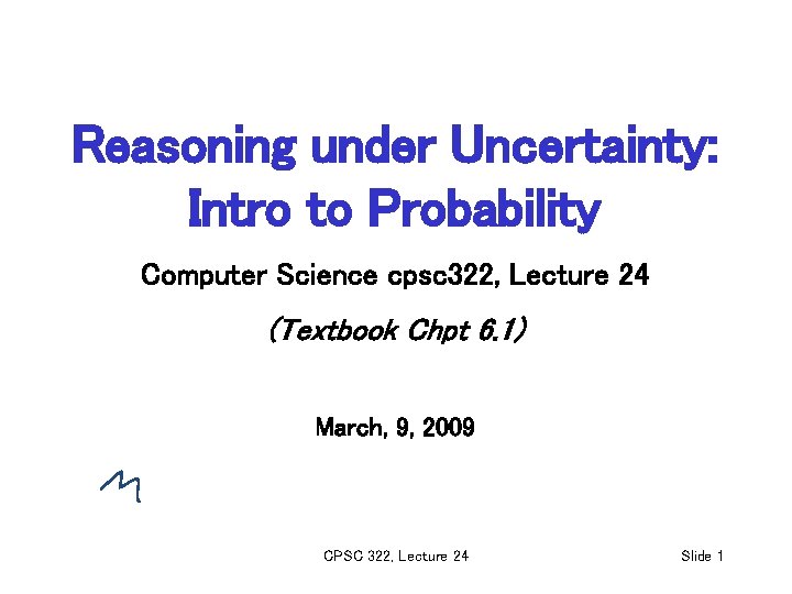 Reasoning under Uncertainty: Intro to Probability Computer Science cpsc 322, Lecture 24 (Textbook Chpt