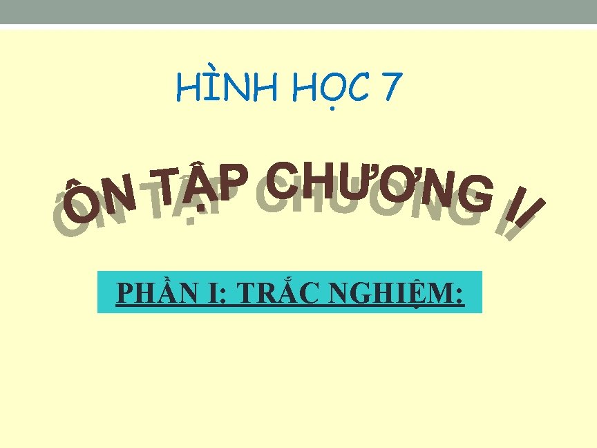 HÌNH HOC. 7 PHẦN I: TRẮC NGHIỆM: 