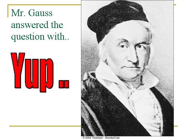 Mr. Gauss answered the question with. . 