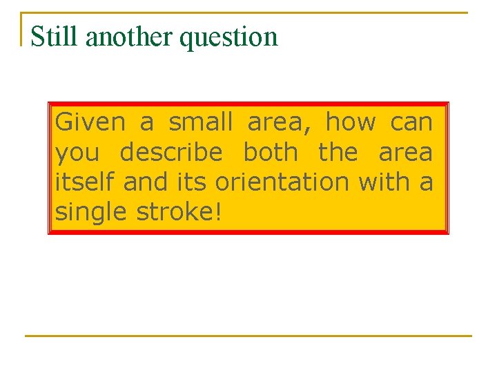 Still another question Given a small area, how can you describe both the area