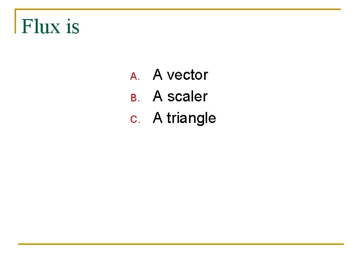 Flux is A. B. C. A vector A scaler A triangle 