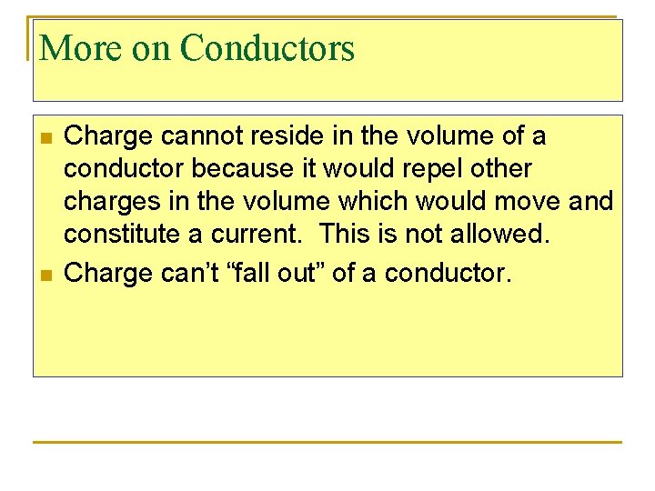 More on Conductors n n Charge cannot reside in the volume of a conductor