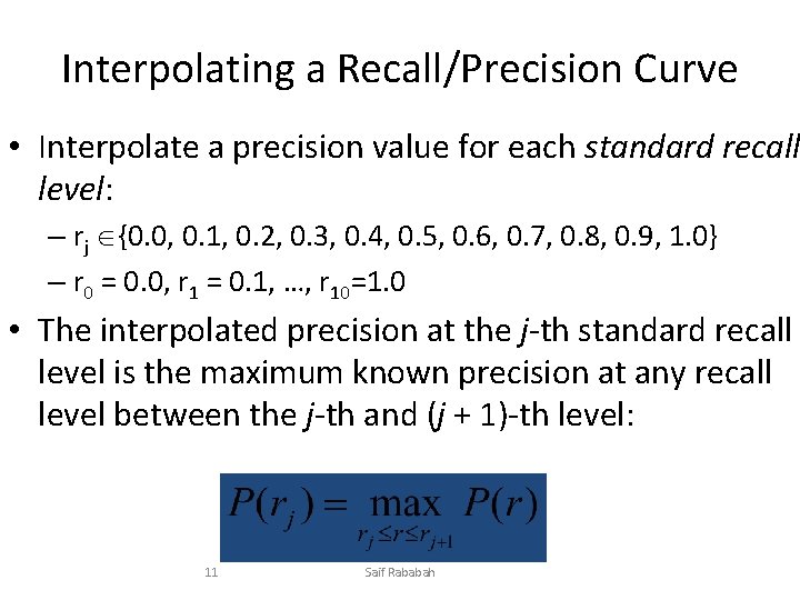 Interpolating a Recall/Precision Curve • Interpolate a precision value for each standard recall level: