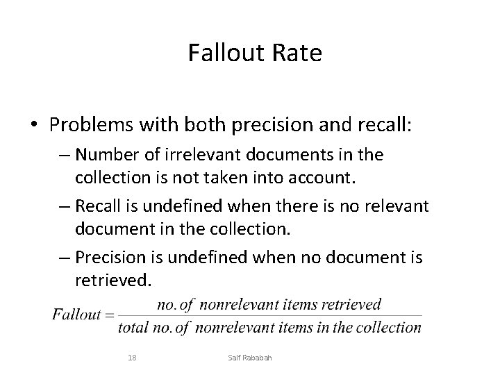 Fallout Rate • Problems with both precision and recall: – Number of irrelevant documents