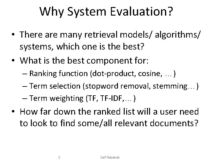 Why System Evaluation? • There are many retrieval models/ algorithms/ systems, which one is