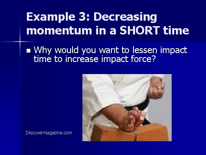 Example 3: Decreasing momentum in a SHORT time n Why would you want to