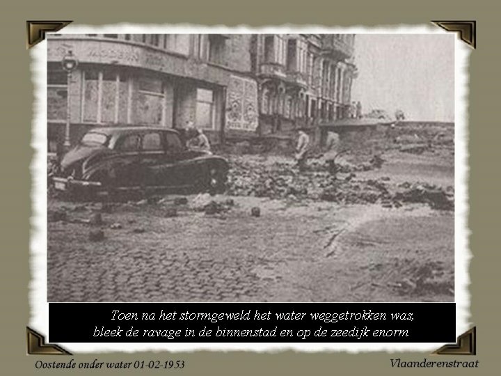 Toen na het stormgeweld het water weggetrokken was, bleek de ravage in de binnenstad