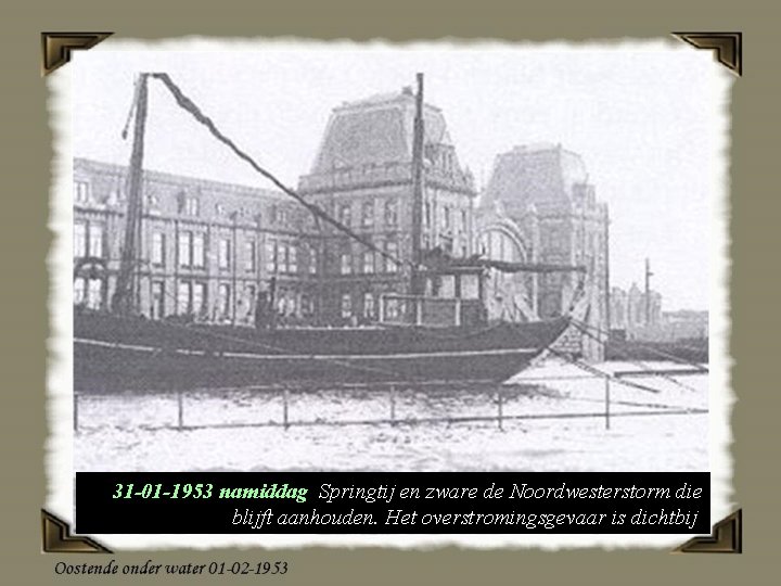 31 -01 -1953 namiddag Springtij en zware de Noordwesterstorm die blijft aanhouden. Het overstromingsgevaar