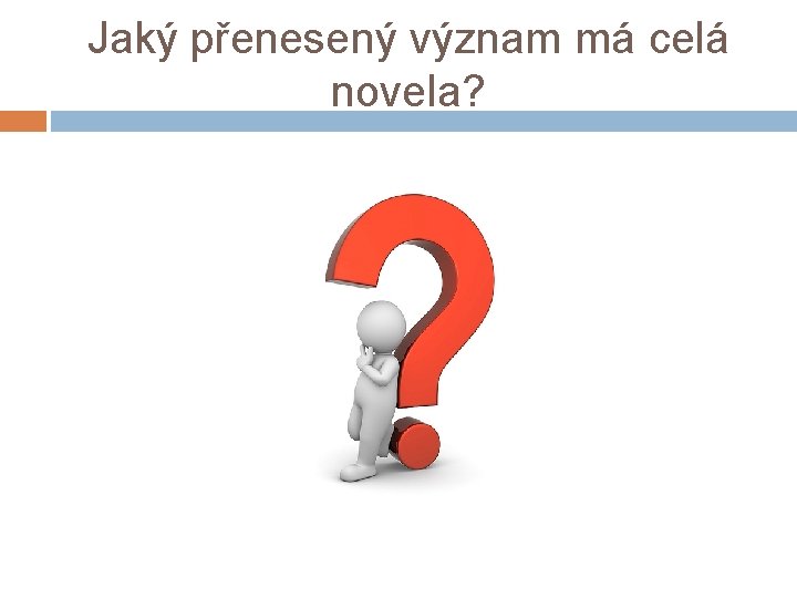 Jaký přenesený význam má celá novela? Jaký přenesený význam má celá novela?