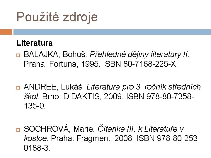 Použité zdroje Literatura BALAJKA, Bohuš. Přehledné dějiny literatury II. Praha: Fortuna, 1995. ISBN 80