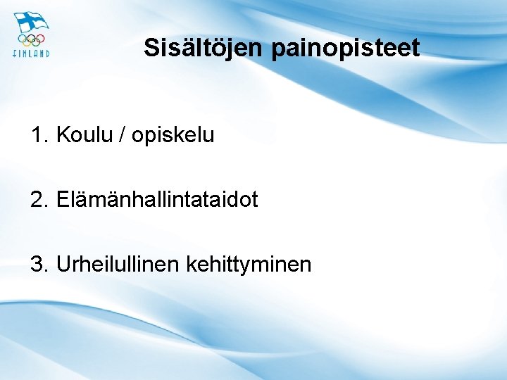 Sisältöjen painopisteet 1. Koulu / opiskelu 2. Elämänhallintataidot 3. Urheilullinen kehittyminen 