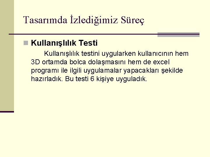 Tasarımda İzlediğimiz Süreç n Kullanışlılık Testi Kullanışlılık testini uygularken kullanıcının hem 3 D ortamda