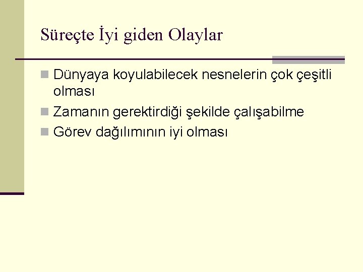 Süreçte İyi giden Olaylar n Dünyaya koyulabilecek nesnelerin çok çeşitli olması n Zamanın gerektirdiği