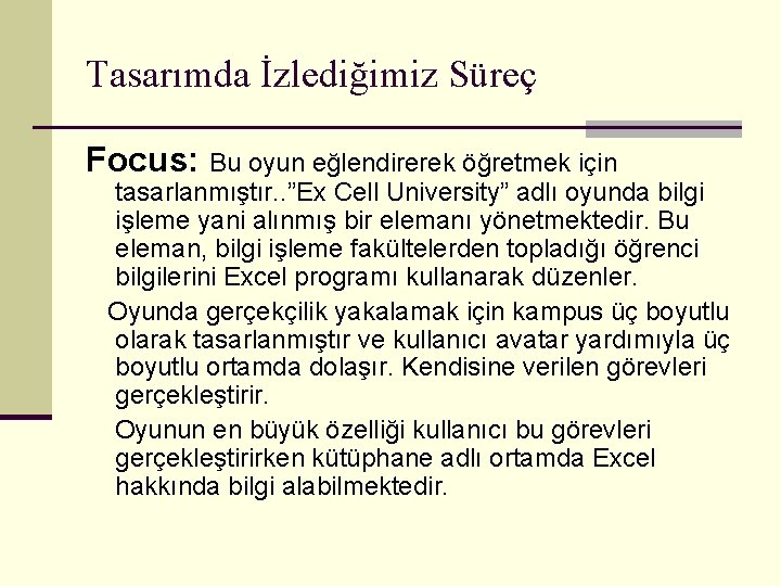 Tasarımda İzlediğimiz Süreç Focus: Bu oyun eğlendirerek öğretmek için tasarlanmıştır. . ”Ex Cell University”