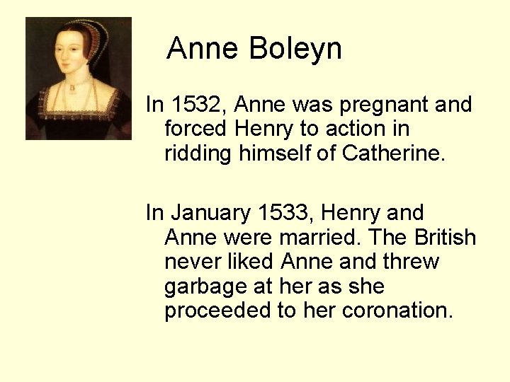 Anne Boleyn In 1532, Anne was pregnant and forced Henry to action in ridding