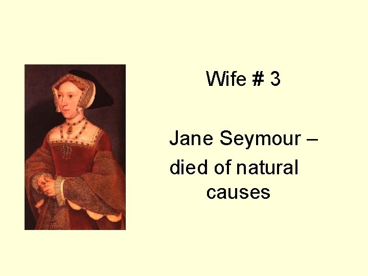 Wife # 3 Jane Seymour – died of natural causes 