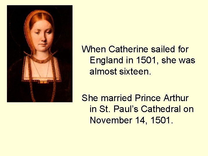 When Catherine sailed for England in 1501, she was almost sixteen. She married Prince