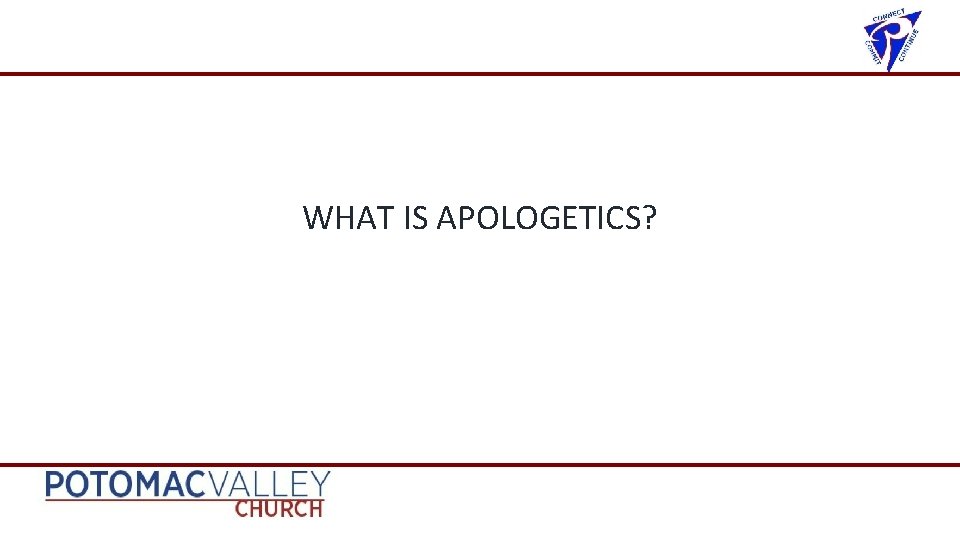 WHAT IS APOLOGETICS? 