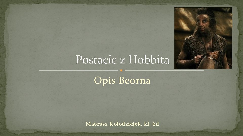 Postacie z Hobbita Opis Beorna Mateusz Kołodziejek, kl. 6 d 