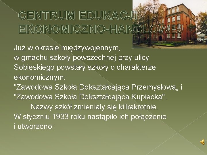 CENTRUM EDUKACJI EKONOMICZNO-HANDLOWEJ Już w okresie międzywojennym, w gmachu szkoły powszechnej przy ulicy Sobieskiego