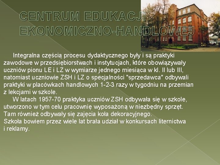 CENTRUM EDUKACJI EKONOMICZNO-HANDLOWEJ Integralna częścią procesu dydaktycznego były i są praktyki zawodowe w przedsiębiorstwach