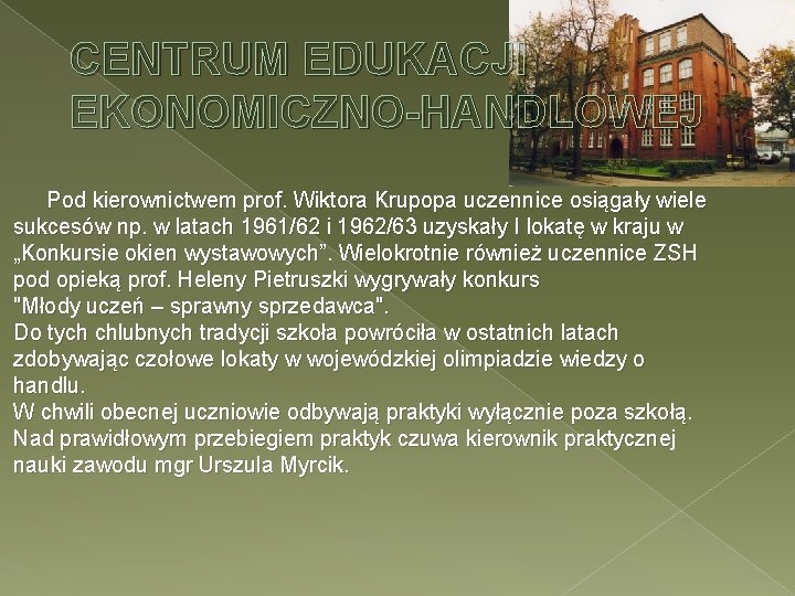 CENTRUM EDUKACJI EKONOMICZNO-HANDLOWEJ Pod kierownictwem prof. Wiktora Krupopa uczennice osiągały wiele sukcesów np. w